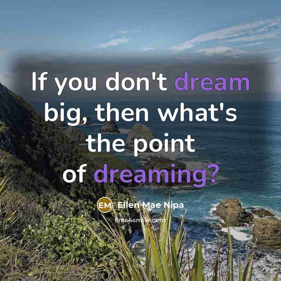 “If you don't dream big, then what's the point of…” quote by Ellen Mae Nipa