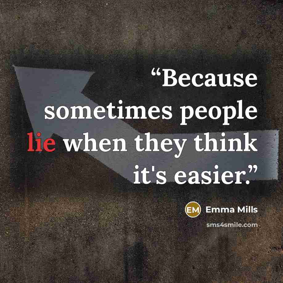 “Because sometimes people lie when they think it's easier.” quote by Emma Mills