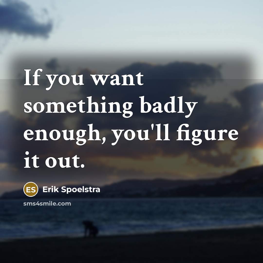 “If you want something badly enough, you'll figure it out.…” quote by Erik Spoelstra