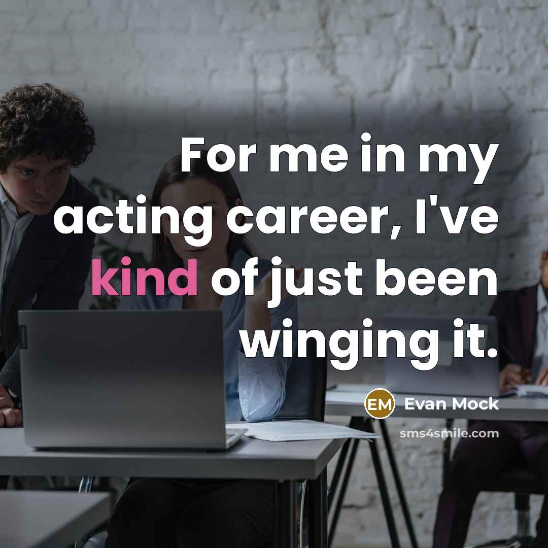 “For me in my acting career, I've kind of just…” quote by Evan Mock