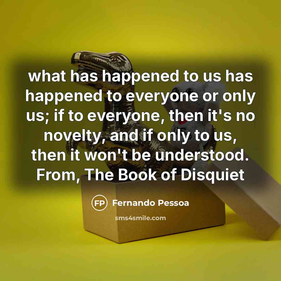 “what has happened to us has happened to everyone or…” quote by Fernando Pessoa
