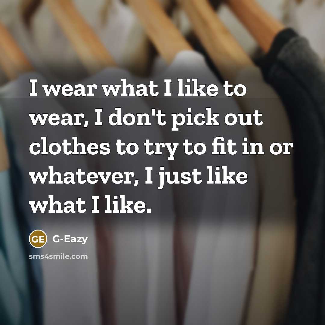 “I wear what I like to wear, I don't pick…” quote by G-Eazy