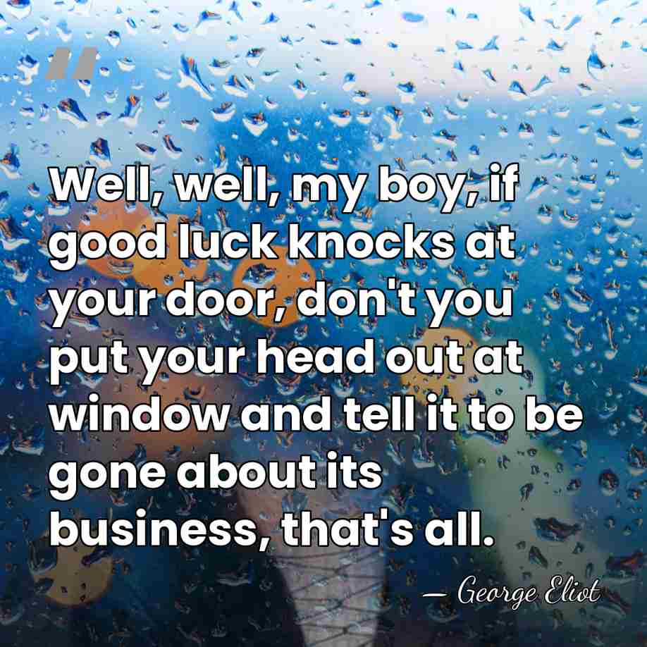 Well, well, my boy, if good luck knocks at your door, don't&hellip; - George Eliot