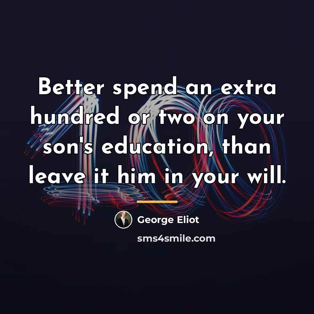 “Better spend an extra hundred or two on your son's…” quote by George Eliot
