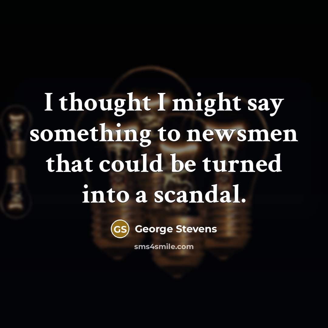 “I thought I might say something to newsmen that could…” quote by George Stevens