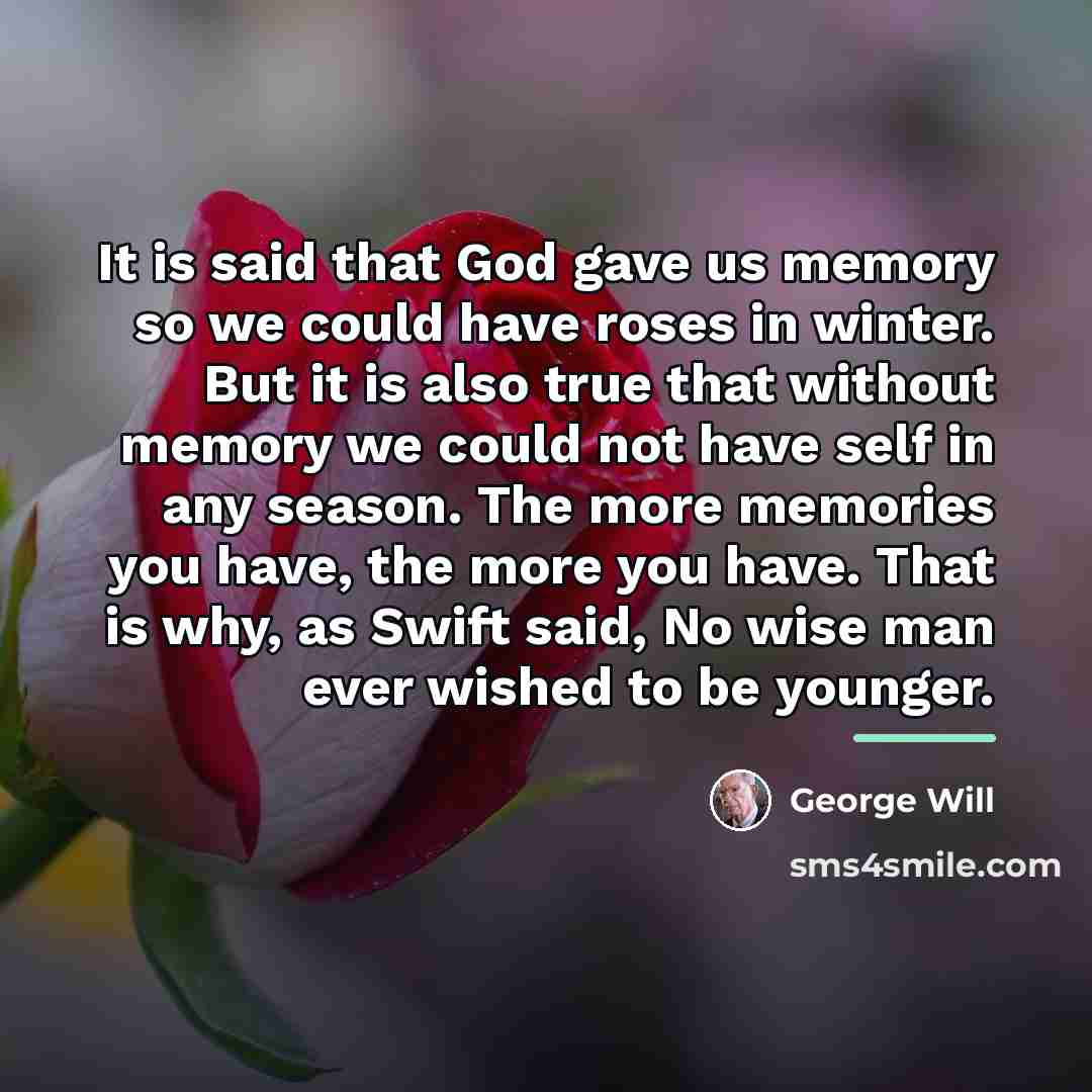 “It is said that God gave us memory so we…” quote by George Will