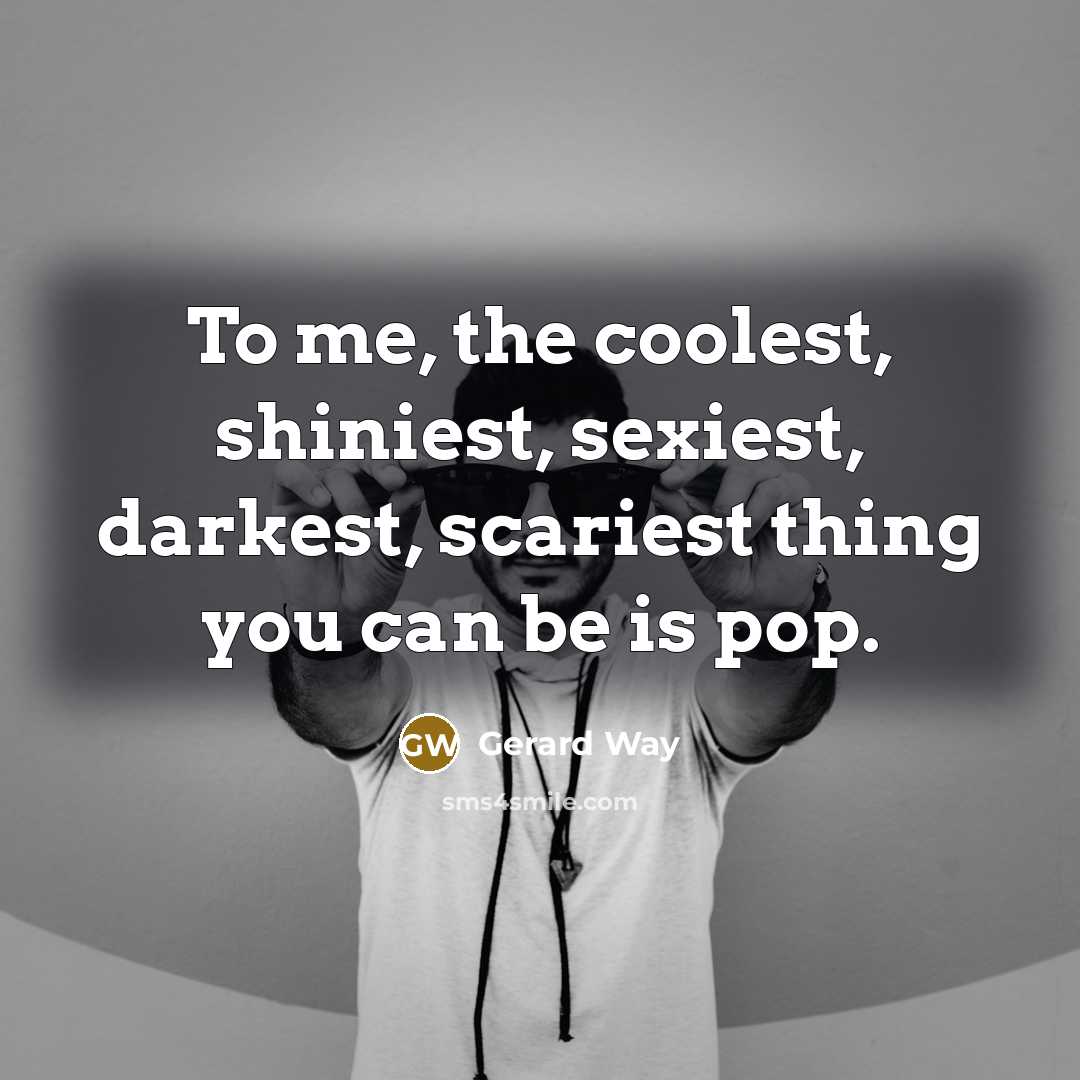“To me, the coolest, shiniest, sexiest, darkest, scariest thing you…” quote by Gerard Way