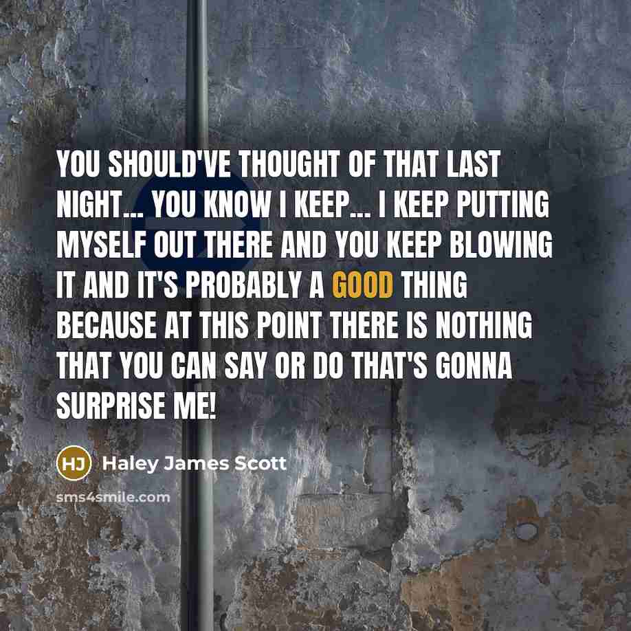 “You should've thought of that last night... You know I…” quote by Haley James Scott