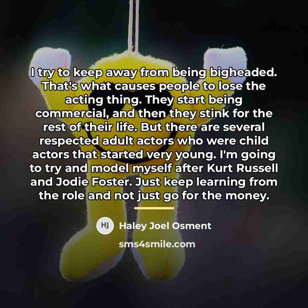 “I try to keep away from being bigheaded. That's what…” quote by Haley Joel Osment
