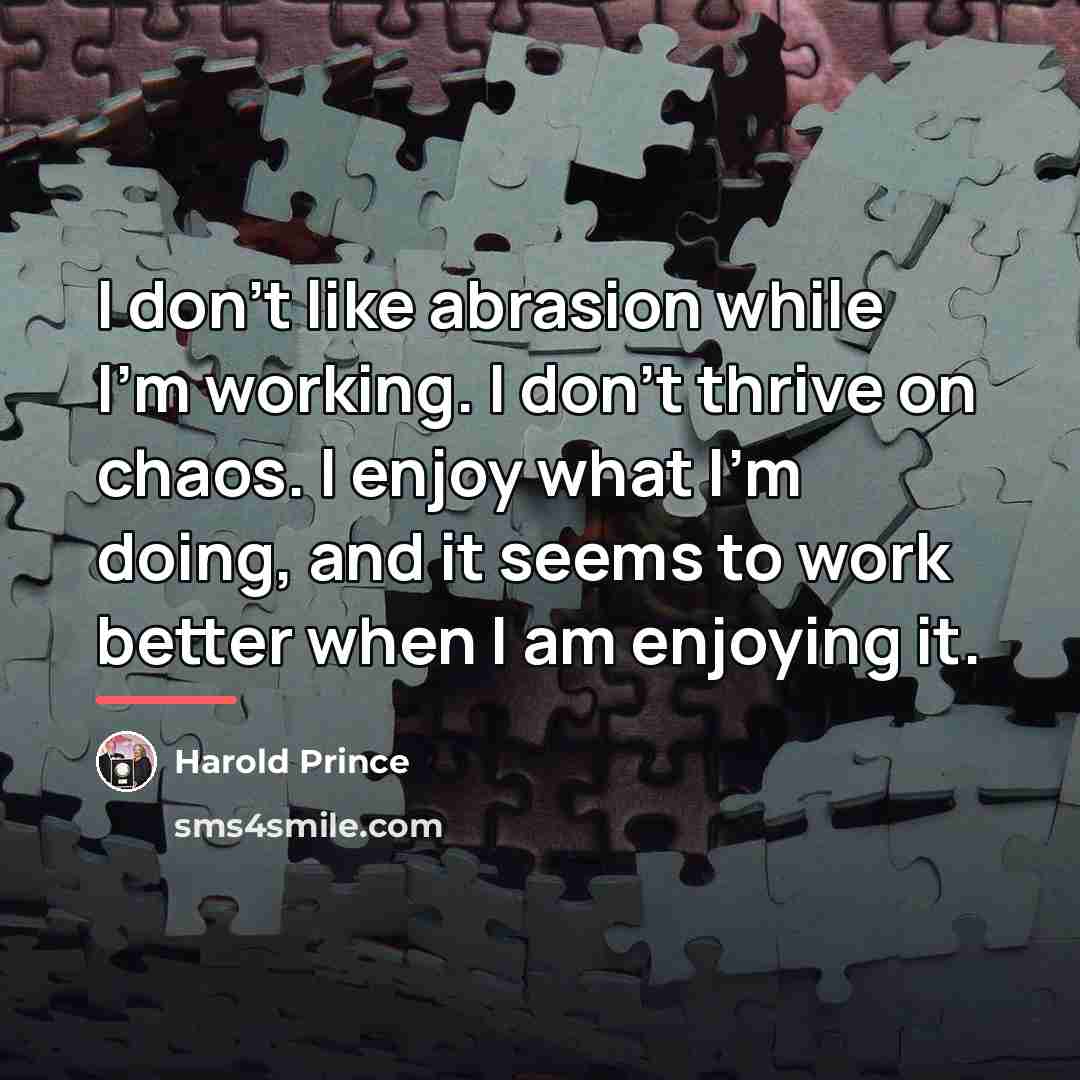 “I don't like abrasion while I'm working. I don't thrive…” quote by Harold Prince