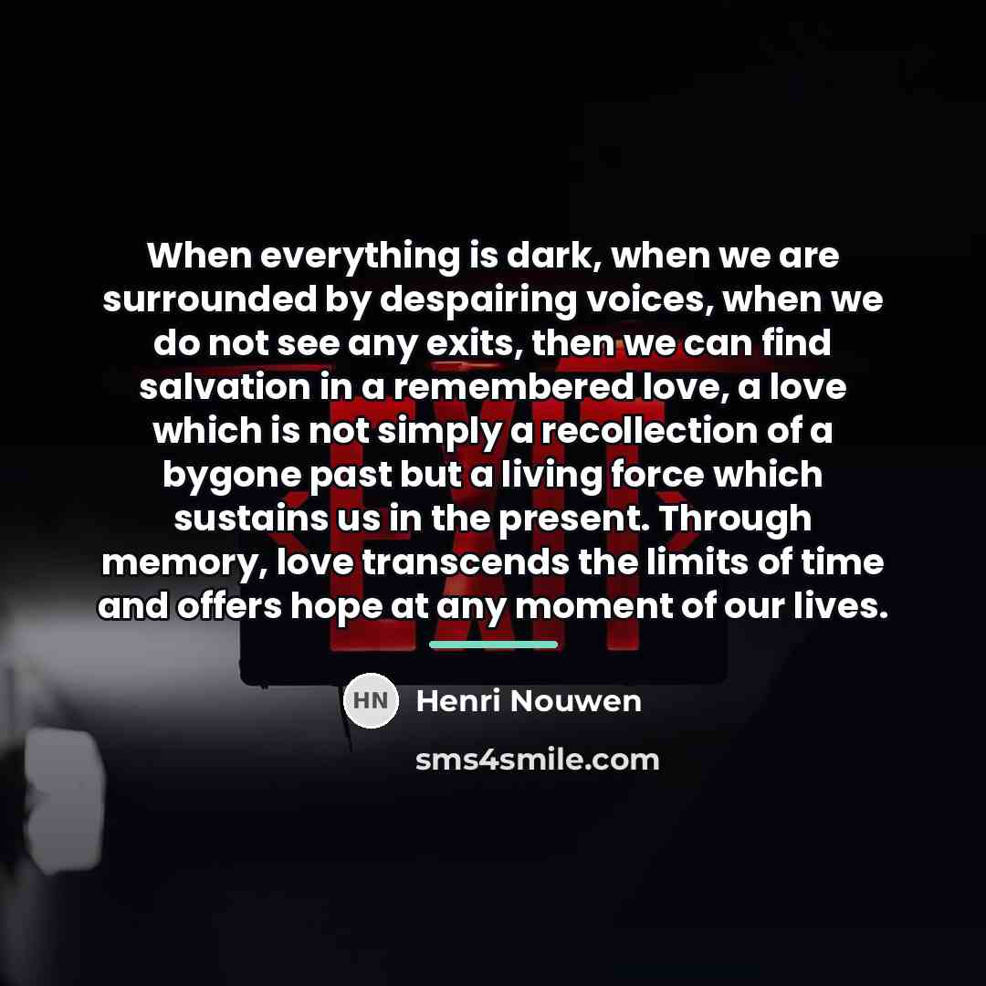 “When everything is dark, when we are surrounded by despairing…” quote by Henri Nouwen