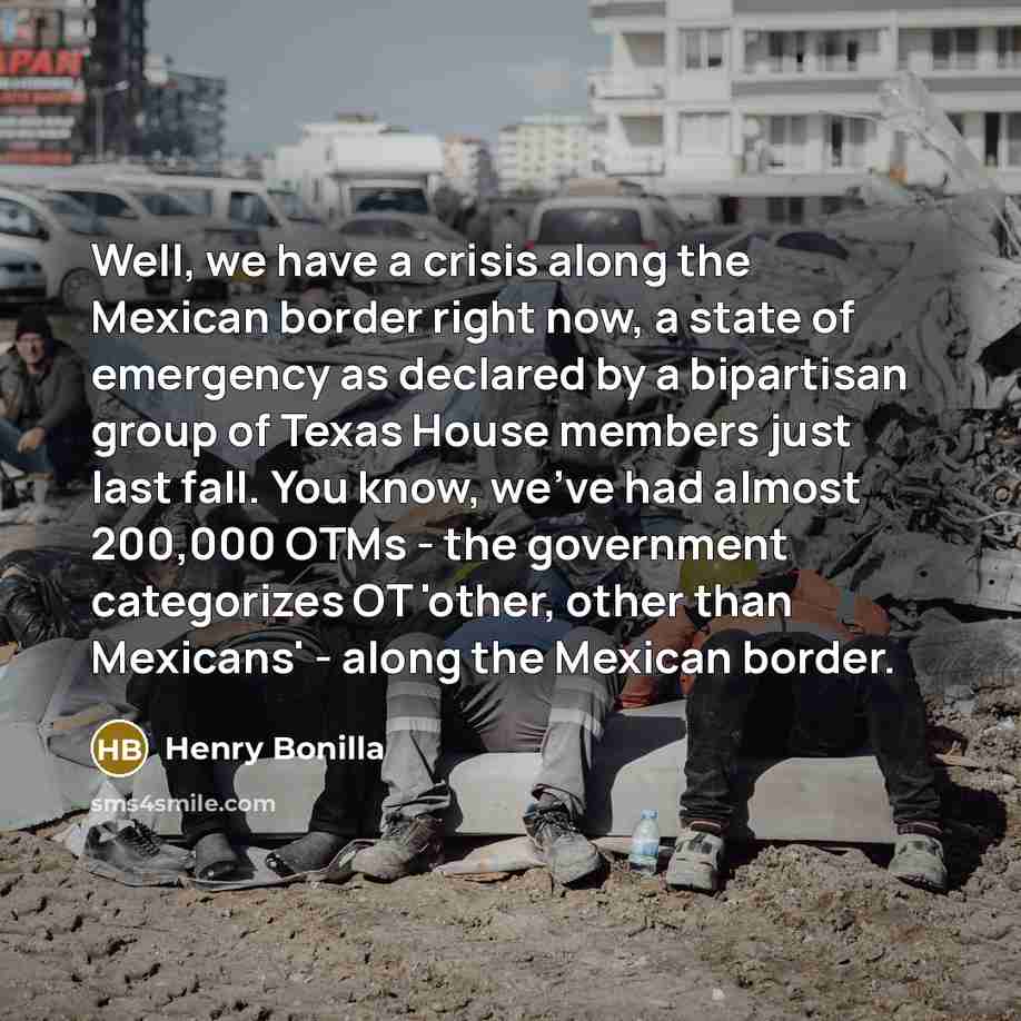 “Well, we have a crisis along the Mexican border right…” quote by Henry Bonilla