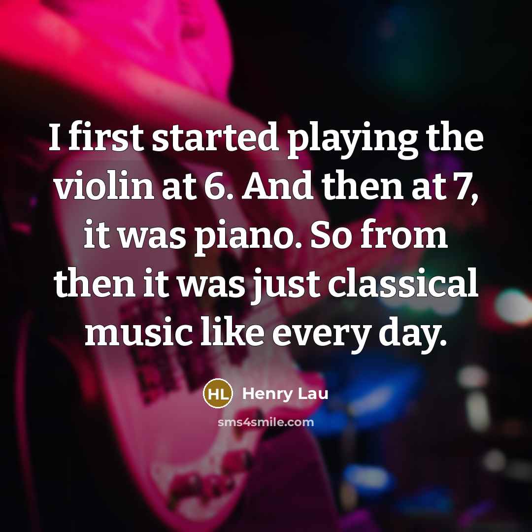 “I first started playing the violin at 6. And then…” quote by Henry Lau