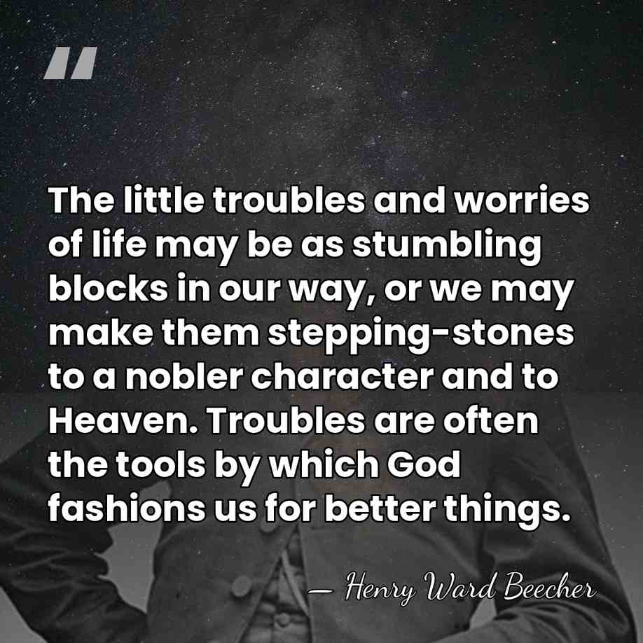 The little troubles and worries of life may be as stumbling blocks&hellip; - Henry Ward Beecher