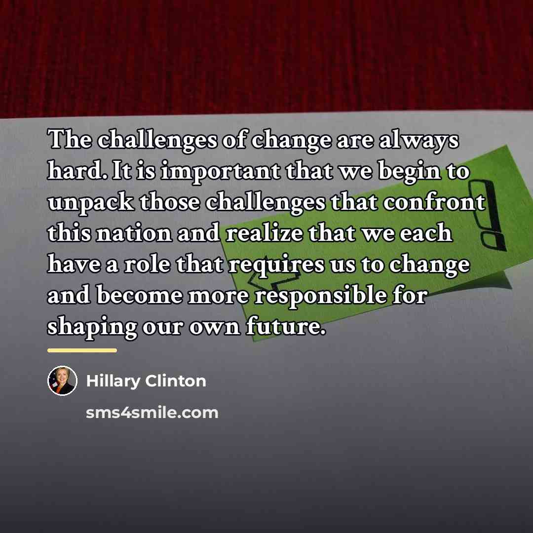“The challenges of change are always hard. It is important…” quote by Hillary Clinton