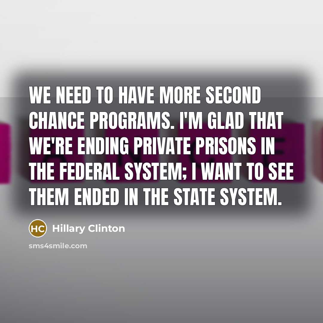 “We need to have more second chance programs. I'm glad…” quote by Hillary Clinton