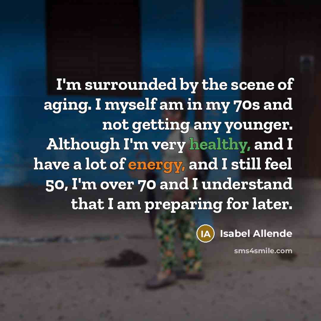 “I'm surrounded by the scene of aging. I myself am…” quote by Isabel Allende