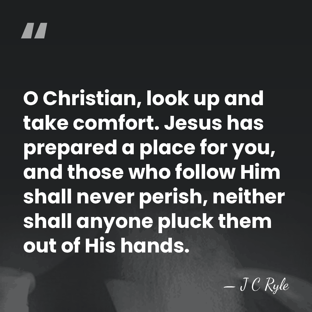 O Christian, look up and take comfort. Jesus has prepared a place&hellip; - J C Ryle