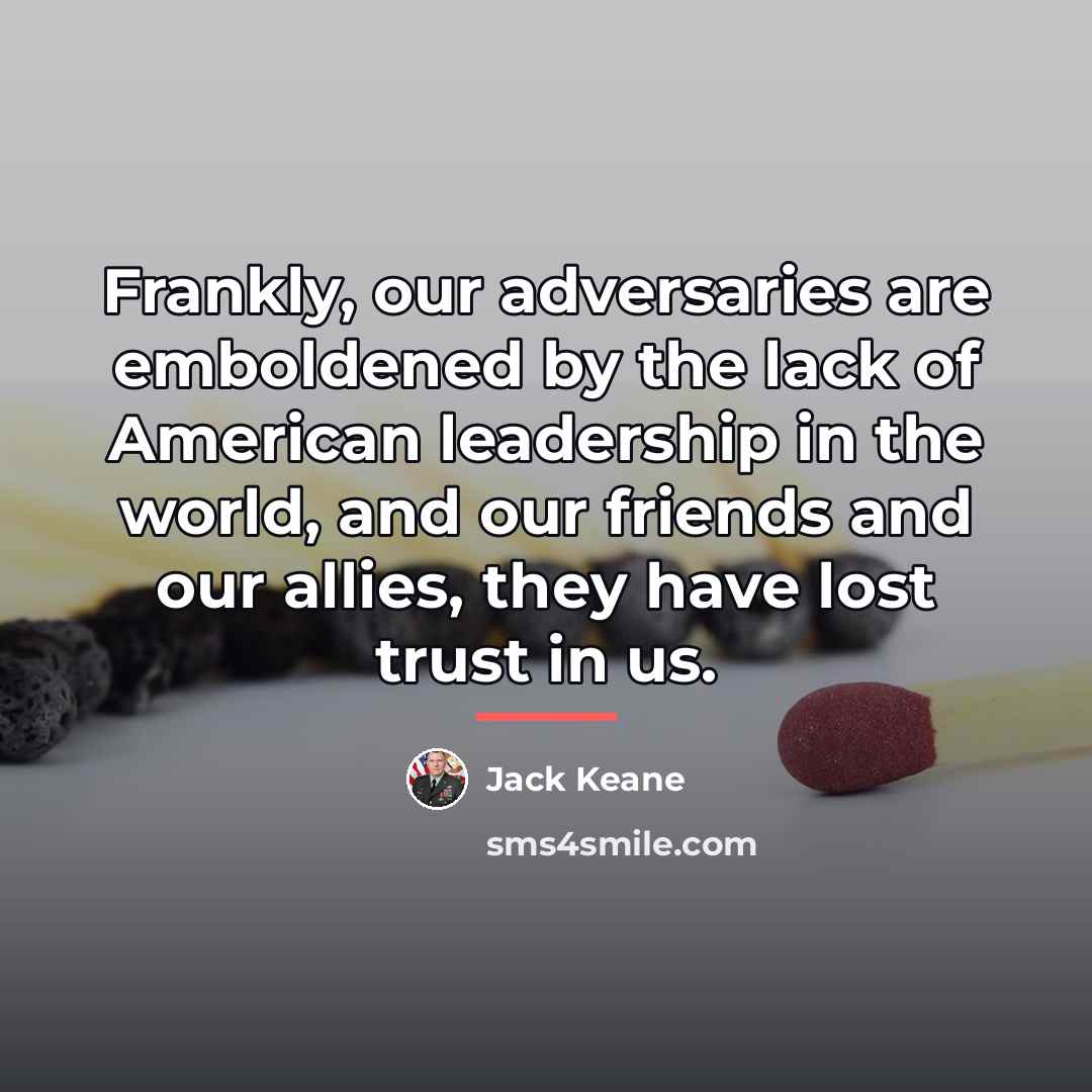 “Frankly, our adversaries are emboldened by the lack of American…” quote by Jack Keane