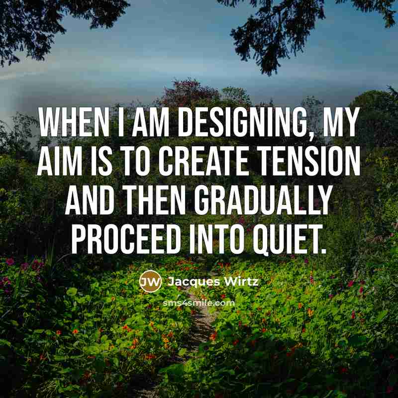 “When I am designing, my aim is to create tension and then gradually proceed into quiet.” quote by Jacques Wirtz