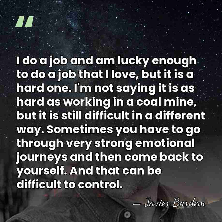 I do a job and am lucky enough to do a job&hellip; - Javier Bardem