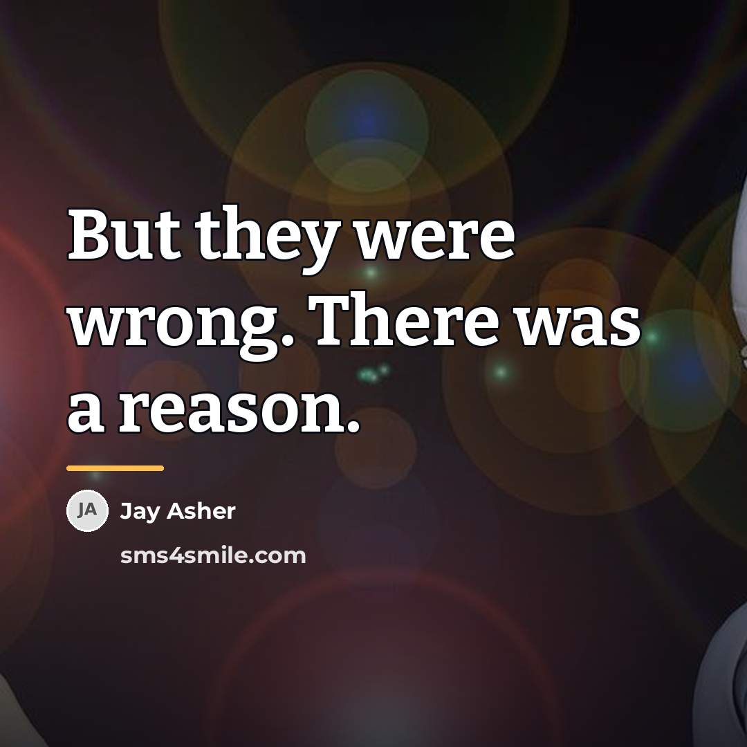“But they were wrong. There was a reason.…” quote by Jay Asher