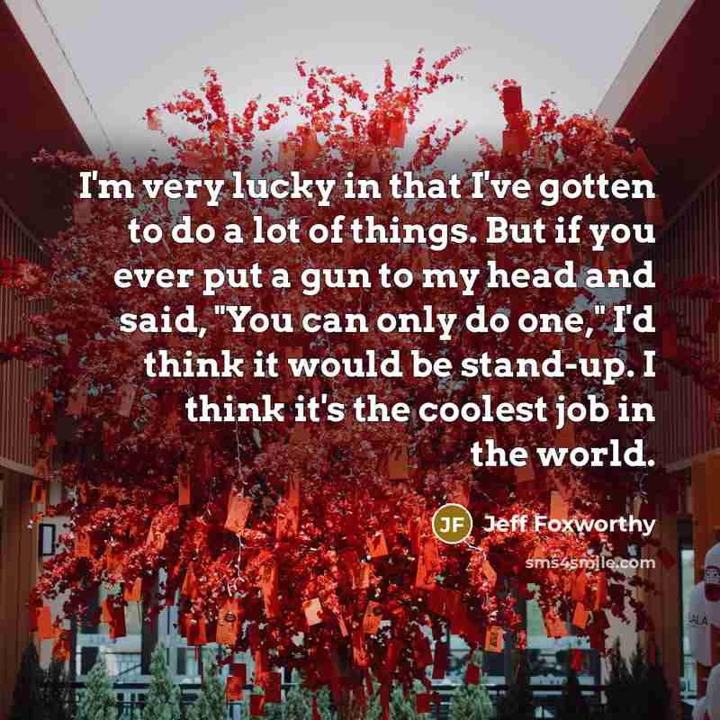 “I'm very lucky in that I've gotten to do a…” quote by Jeff Foxworthy