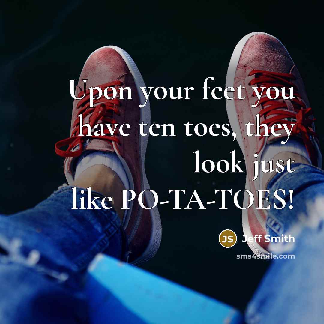 “Upon your feet you have ten toes, they look just…” quote by Jeff Smith