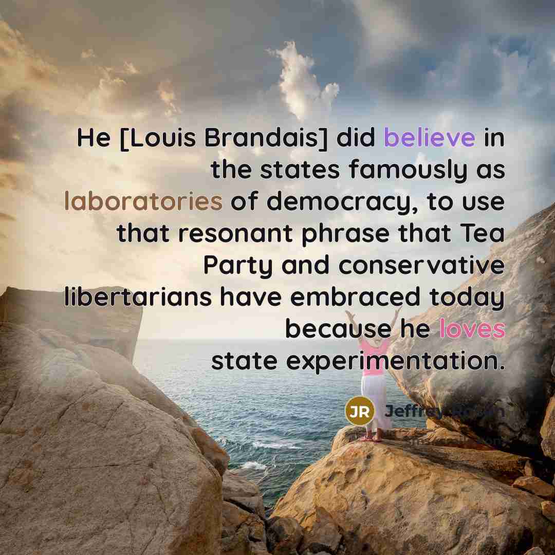 “He [Louis Brandais] did believe in the states famously as…” quote by Jeffrey Rosen