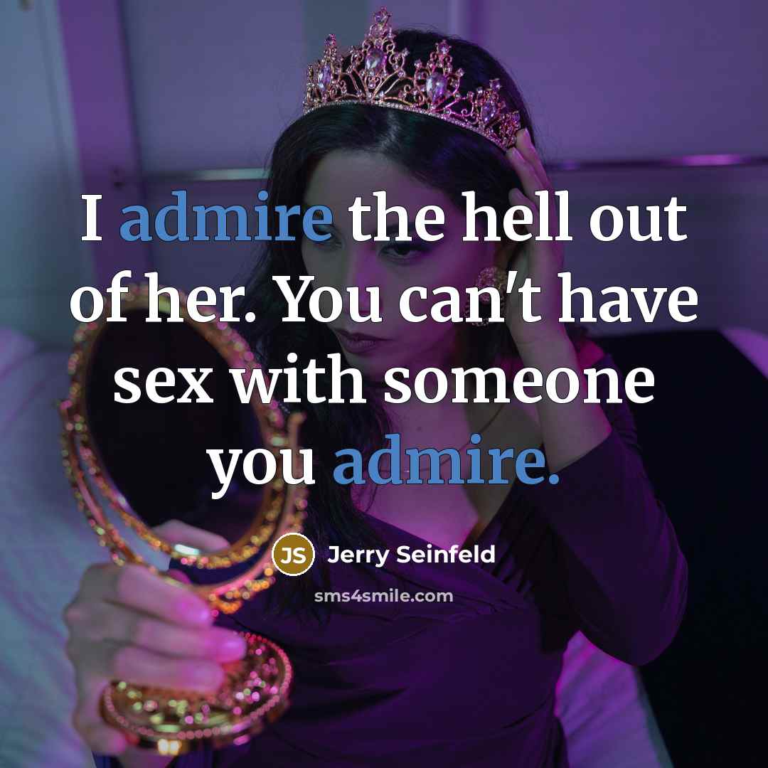 “I admire the hell out of her. You can't have…” quote by Jerry Seinfeld