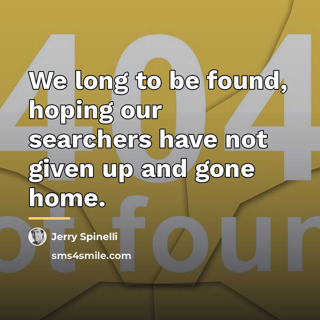 “We long to be found, hoping our searchers have not…” quote by Jerry Spinelli