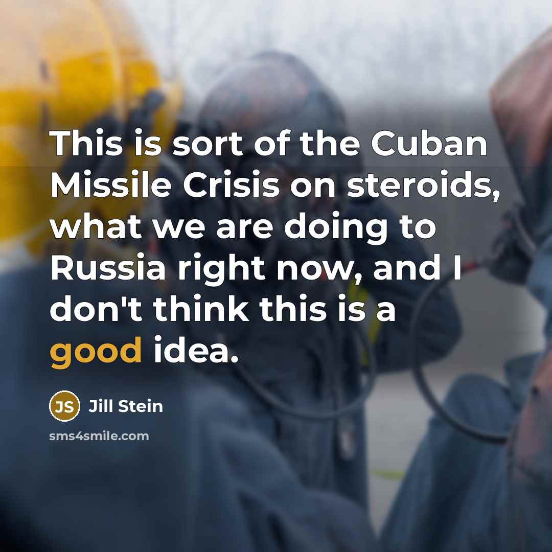 “This is sort of the Cuban Missile Crisis on steroids,…” quote by Jill Stein