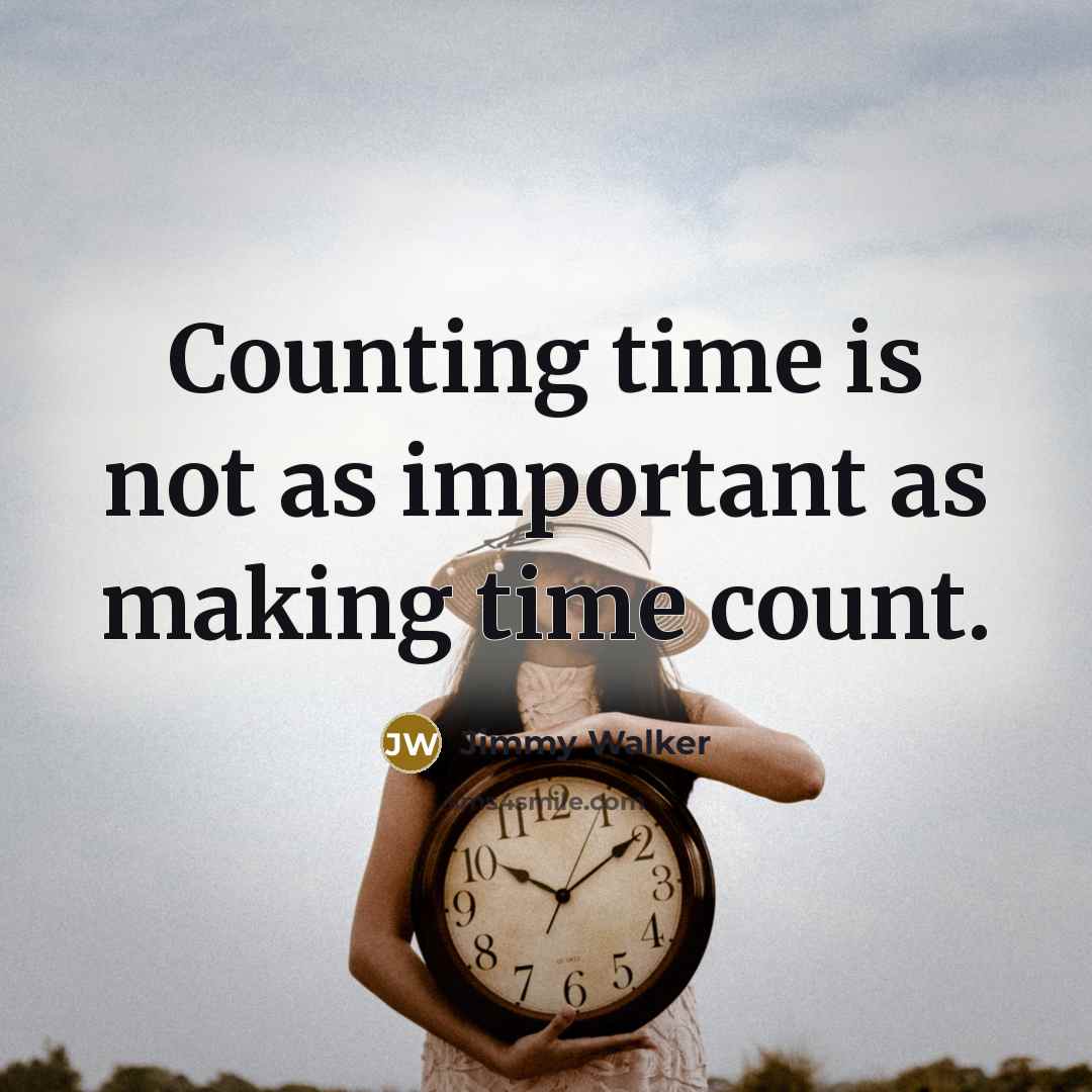 “Counting time is not as important as making time count.…” quote by Jimmy Walker