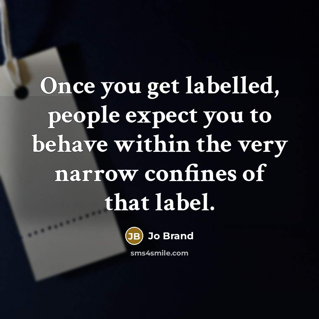 “Once you get labelled, people expect you to behave within…” quote by Jo Brand