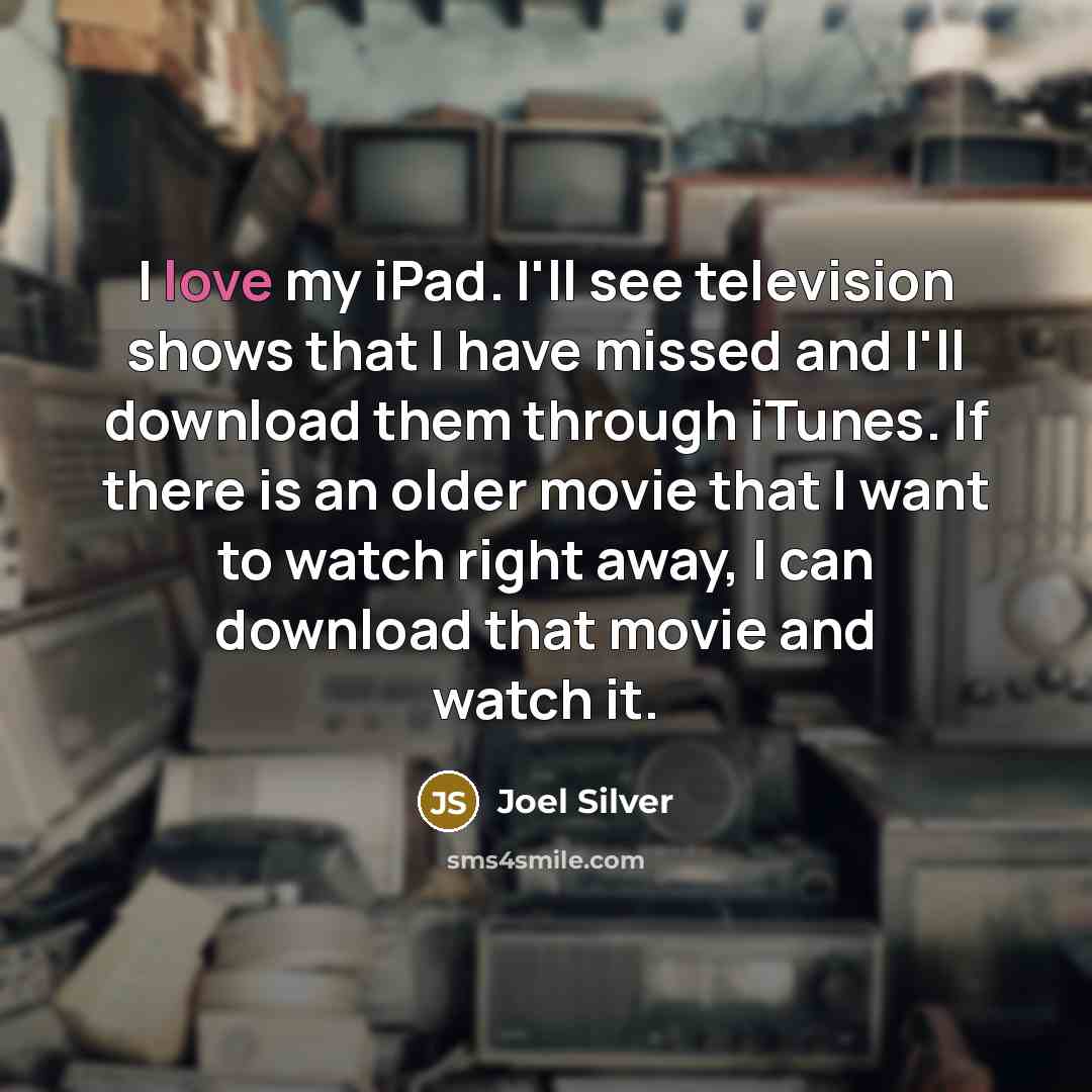 “I love my iPad. I'll see television shows that I…” quote by Joel Silver