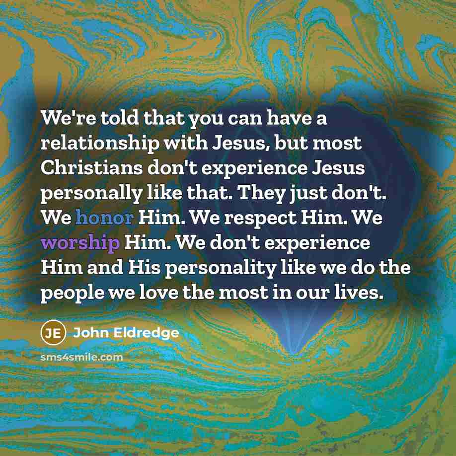 “We're told that you can have a relationship with Jesus,…” quote by John Eldredge