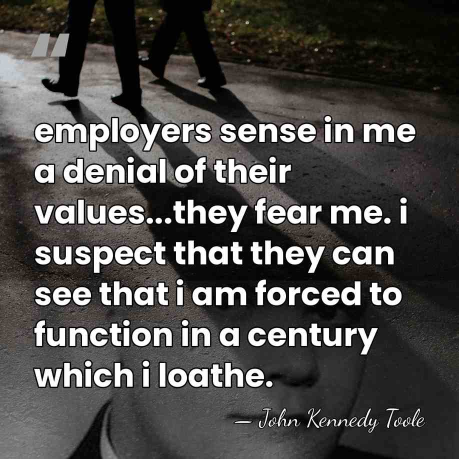 employers sense in me a denial of their values...they fear me. i&hellip; - John Kennedy Toole