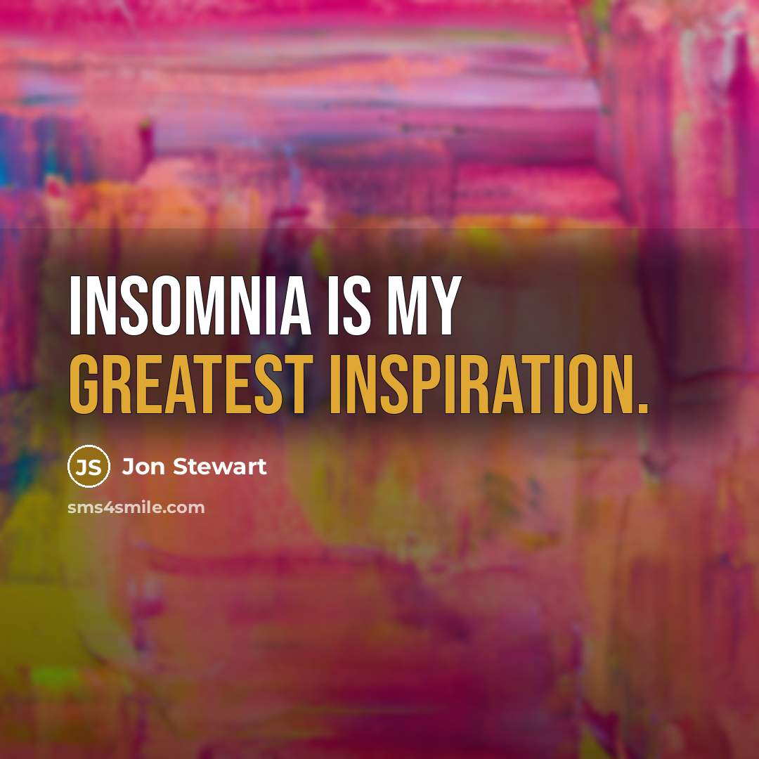 “Insomnia is my greatest inspiration.” quote by Jon Stewart