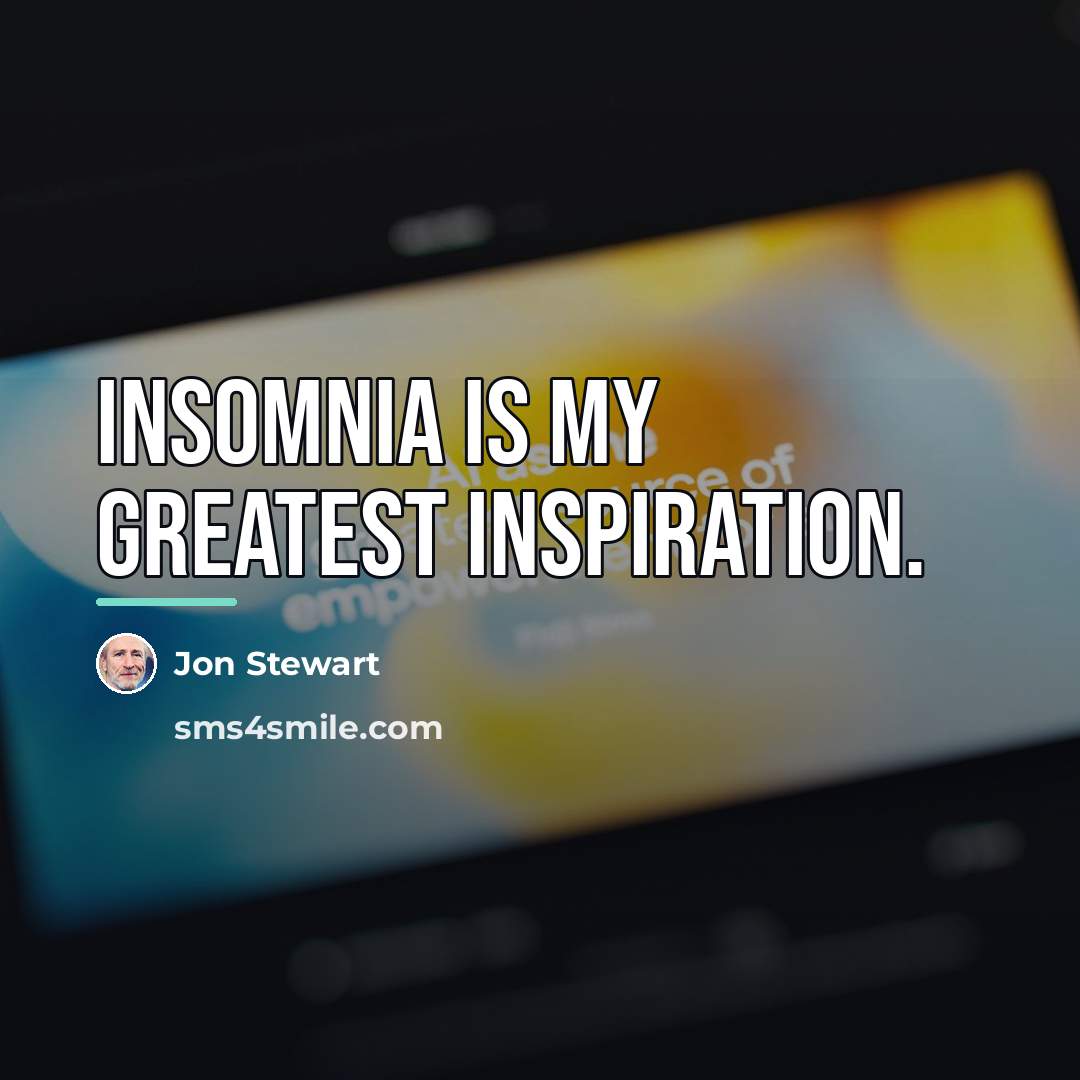 “Insomnia is my greatest inspiration.…” quote by Jon Stewart