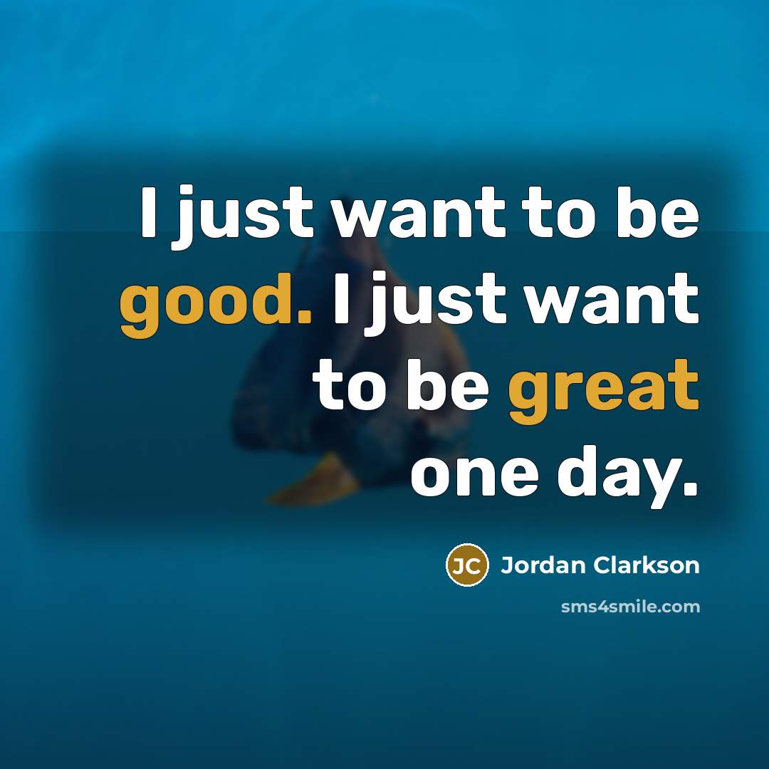 “I just want to be good. I just want to…” quote by Jordan Clarkson