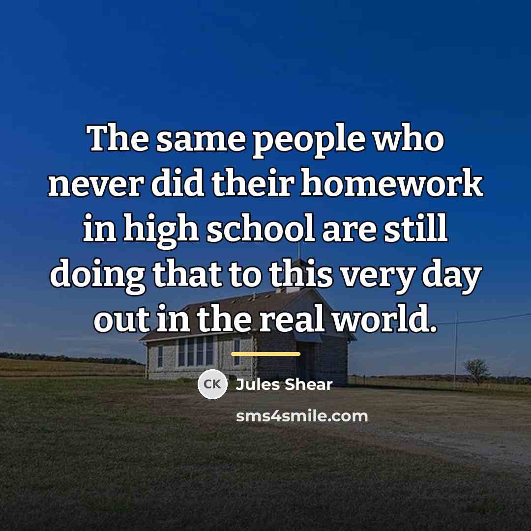 “The same people who never did their homework in high…” quote by Jules Shear
