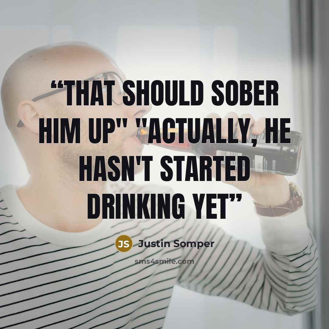 “That should sober him up" "Actually, he hasn't started drinking yet” quote by Justin Somper