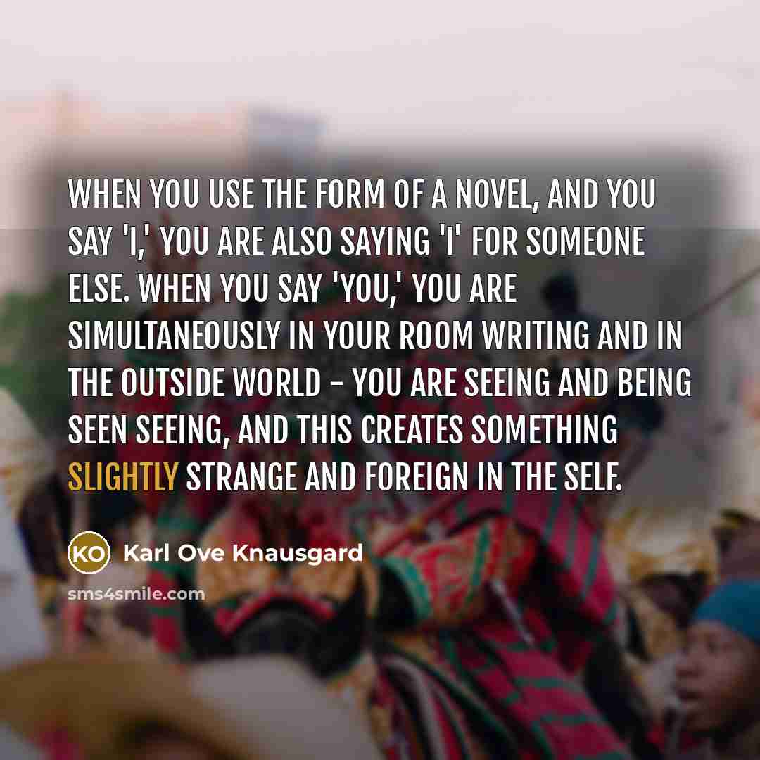 “When you use the form of a novel, and you…” quote by Karl Ove Knausgard