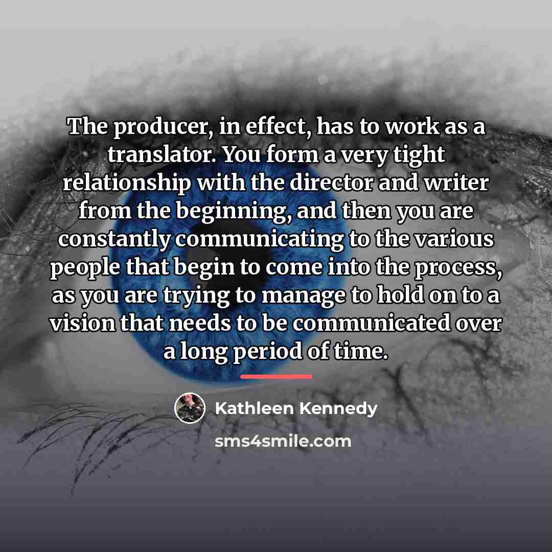 “The producer, in effect, has to work as a translator.…” quote by Kathleen Kennedy