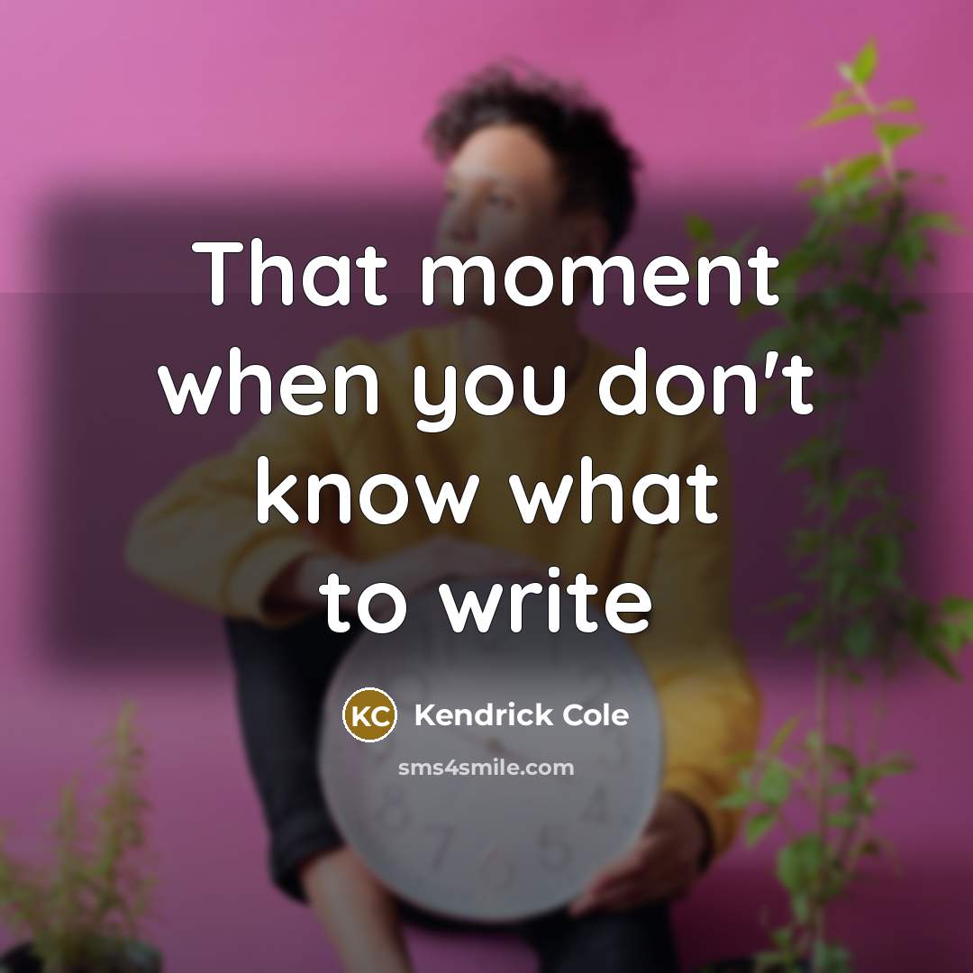 “That moment when you don't know what to write…” quote by Kendrick Cole