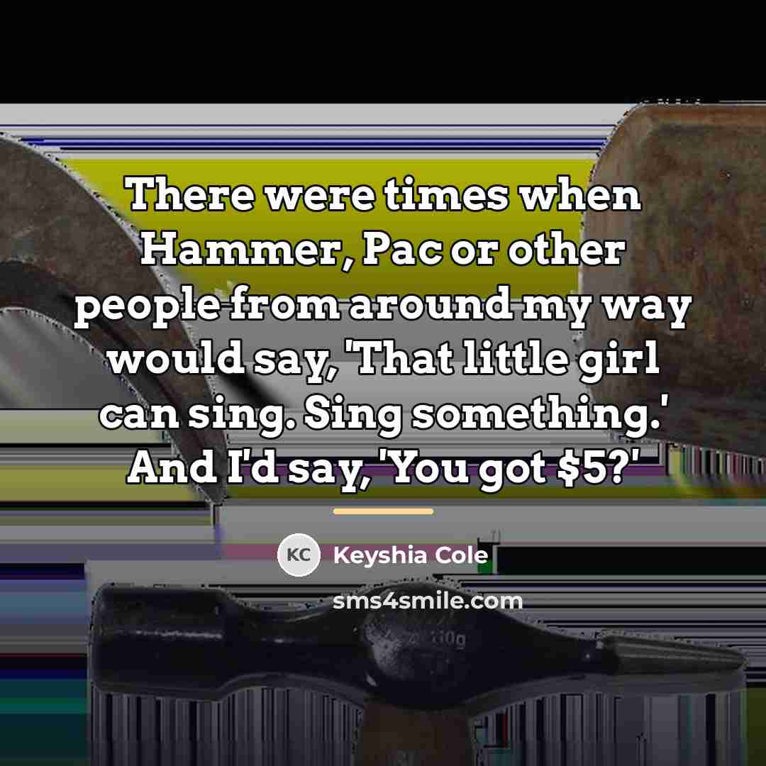 “There were times when Hammer, Pac or other people from…” quote by Keyshia Cole