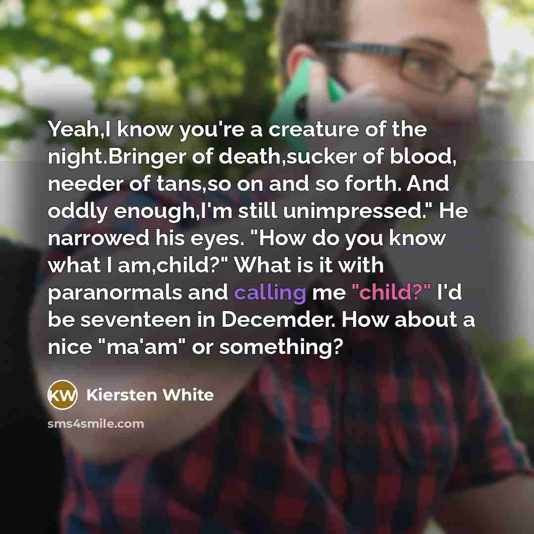 “Yeah,I know you're a creature of the night.Bringer of death,sucker…” quote by Kiersten White