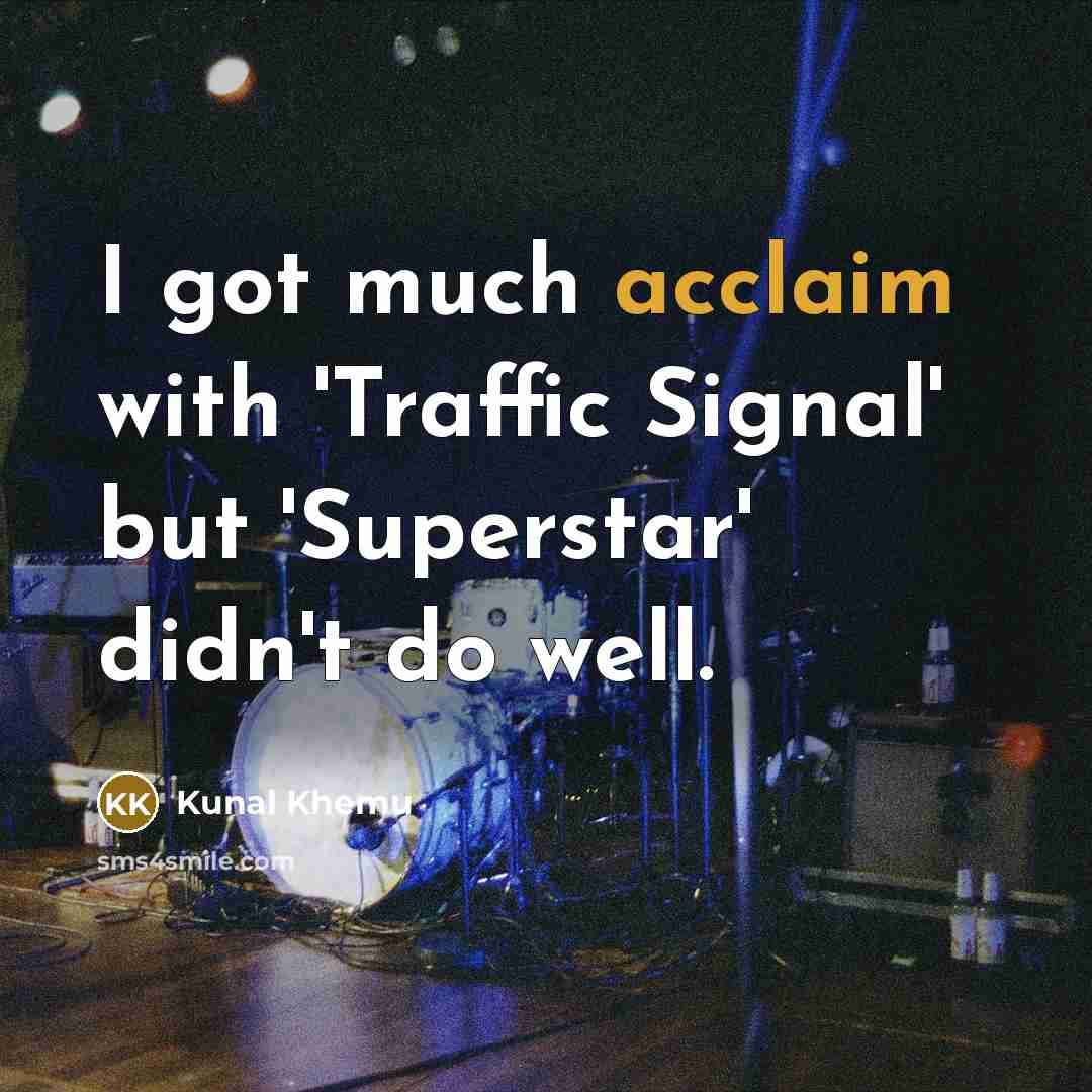 “I got much acclaim with 'Traffic Signal' but 'Superstar' didn't…” quote by Kunal Khemu