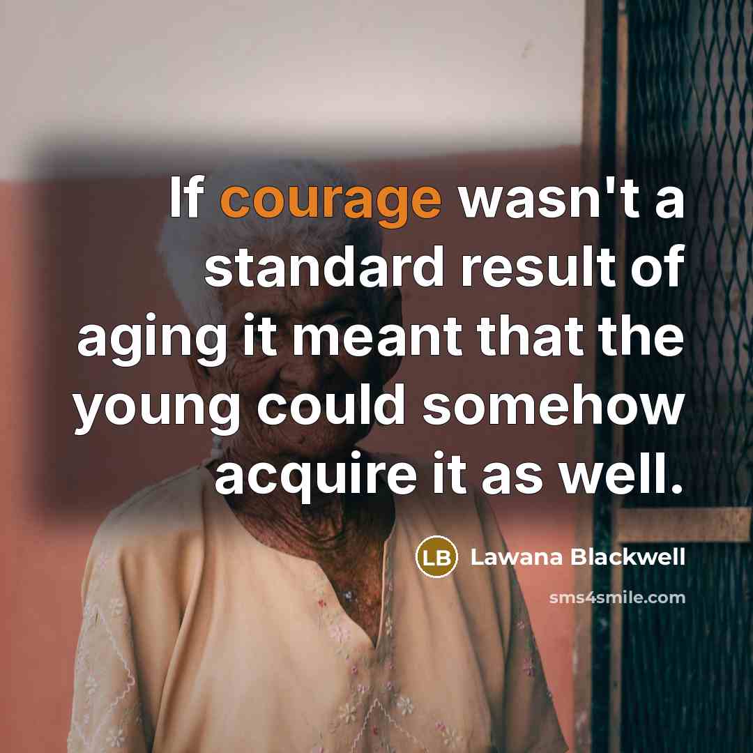 “If courage wasn't a standard result of aging it meant…” quote by Lawana Blackwell