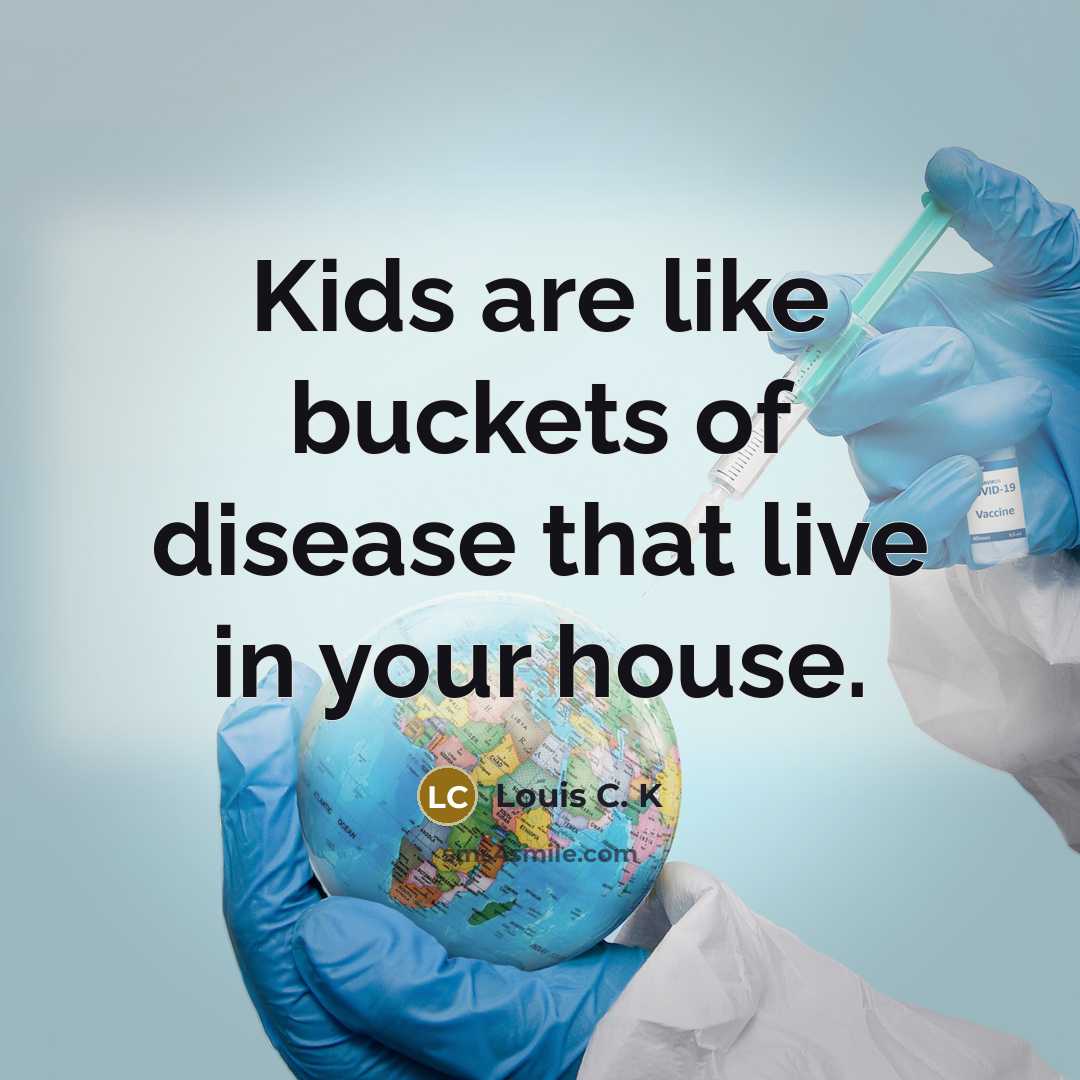 “Kids are like buckets of disease that live in your…” quote by Louis C. K